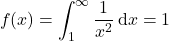 \[  f(x)=\int_1^{\infty}\frac{1}{x^2}\,\mathrm{d}x=1 \]